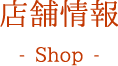 店舗情報 - Shop -